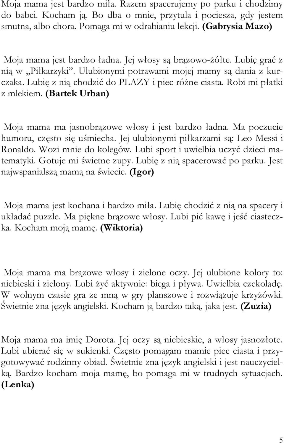 Lubię z nią chodzić do PLAZY i piec różne ciasta. Robi mi płatki z mlekiem. (Bartek Urban) Moja mama ma jasnobrązowe włosy i jest bardzo ładna. Ma poczucie humoru, często się uśmiecha.