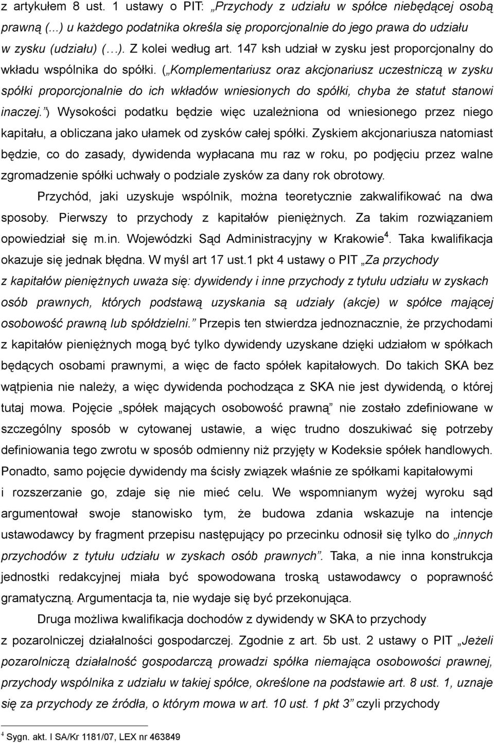 ( Komplementariusz oraz akcjonariusz uczestniczą w zysku spółki proporcjonalnie do ich wkładów wniesionych do spółki, chyba że statut stanowi inaczej.