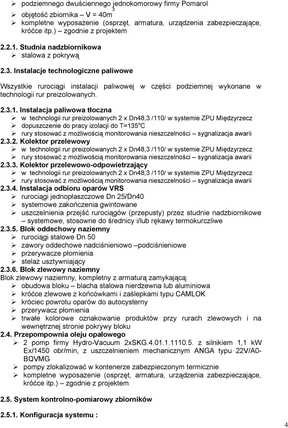 Instalacja paliwowa tłoczna w technologii rur preizolowanych 2 x Dn48,3 /110/ w systemie ZPU Międzyrzecz dopuszczenie do pracy izolacji do T=135 o C rury stosować z możliwością monitorowania