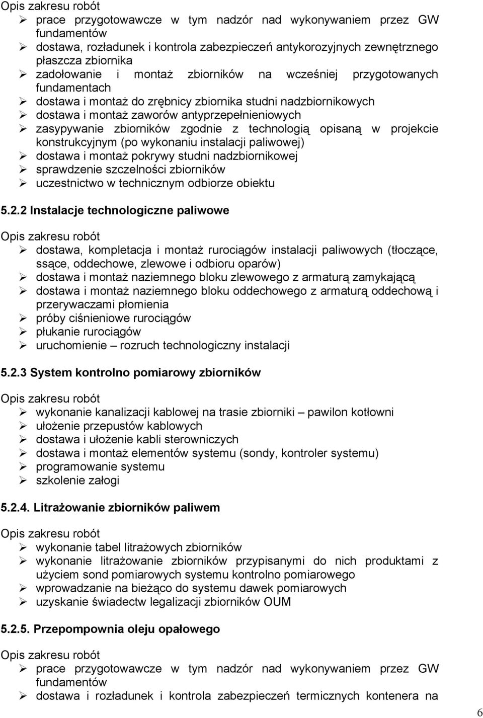 z technologią opisaną w projekcie konstrukcyjnym (po wykonaniu instalacji paliwowej) dostawa i montaż pokrywy studni nadzbiornikowej sprawdzenie szczelności zbiorników uczestnictwo w technicznym