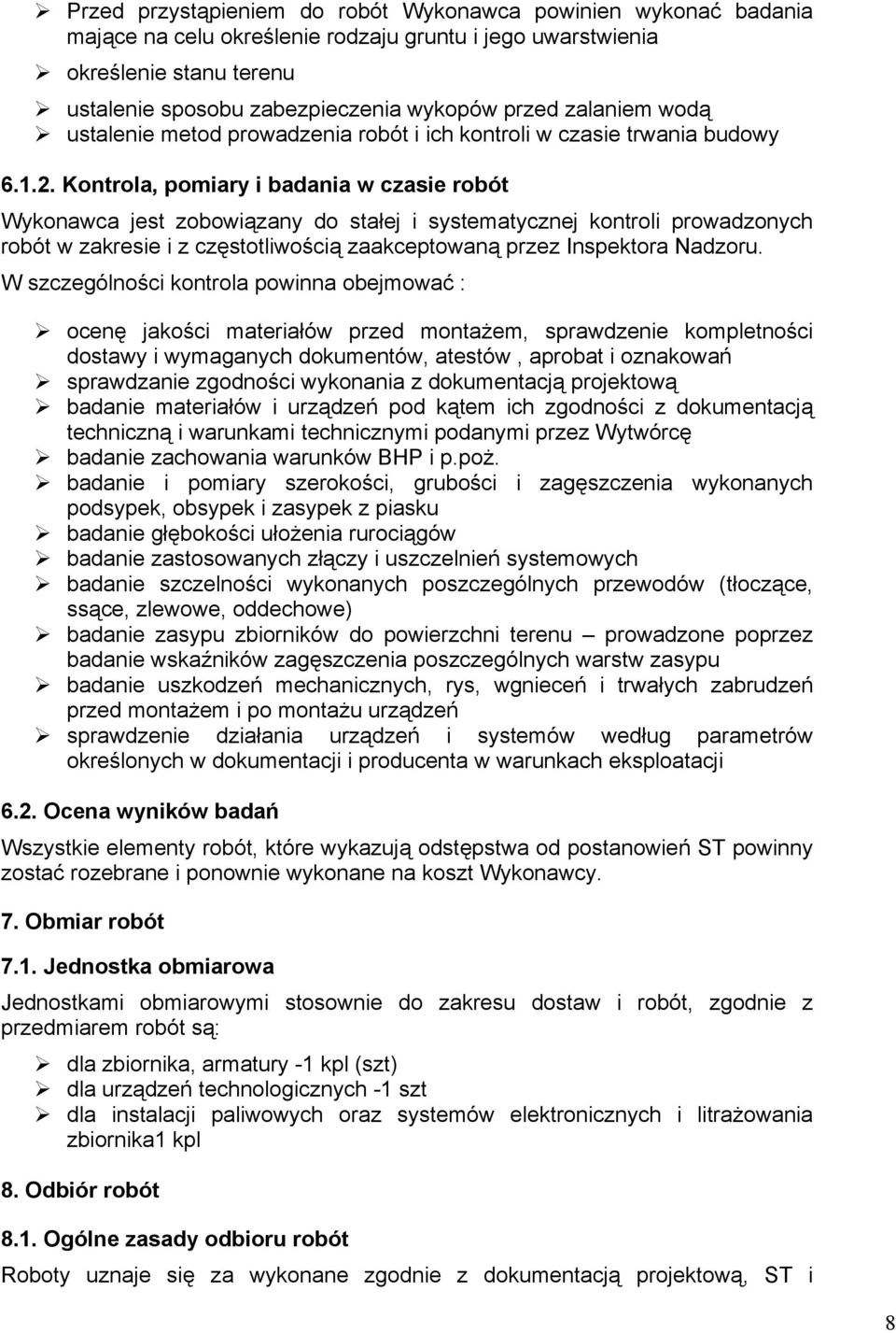 Kontrola, pomiary i badania w czasie robót Wykonawca jest zobowiązany do stałej i systematycznej kontroli prowadzonych robót w zakresie i z częstotliwością zaakceptowaną przez Inspektora Nadzoru.