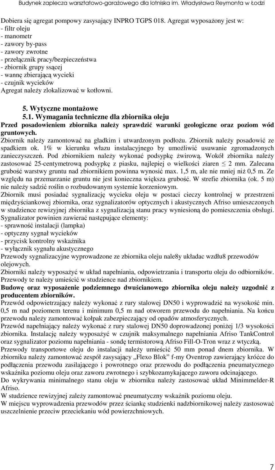 należy zlokalizować w kotłowni. 5. Wytyczne montażowe 5.1. Wymagania techniczne dla zbiornika oleju Przed posadowieniem zbiornika należy sprawdzić warunki geologiczne oraz poziom wód gruntowych.