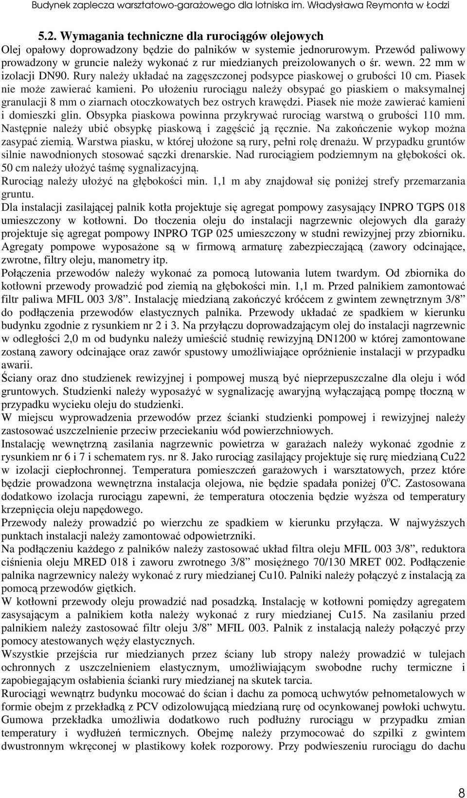 Piasek nie może zawierać kamieni. Po ułożeniu rurociągu należy obsypać go piaskiem o maksymalnej granulacji 8 mm o ziarnach otoczkowatych bez ostrych krawędzi.