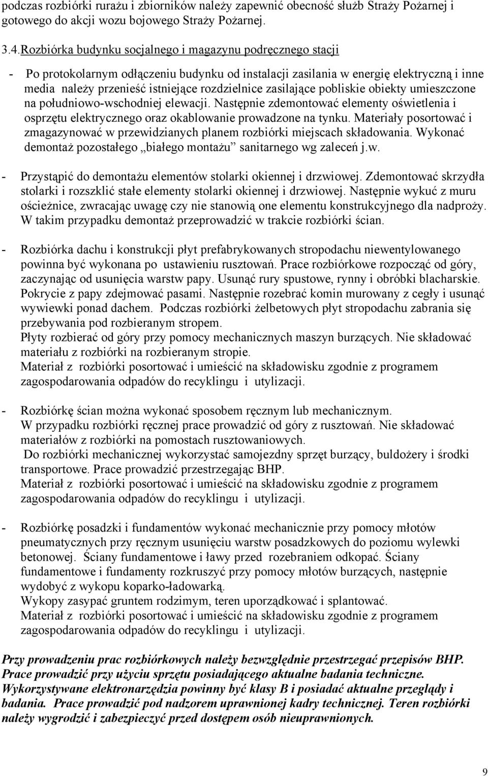 zasilające pobliskie obiekty umieszczone na południowo-wschodniej elewacji. Następnie zdemontować elementy oświetlenia i osprzętu elektrycznego oraz okablowanie prowadzone na tynku.