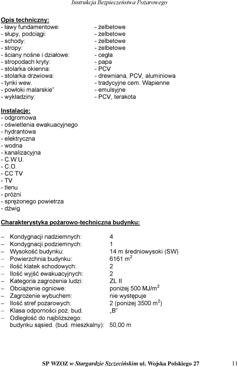 Wapienne - powłoki malarskie - emulsyjne - wykładziny: - PCV, terakota Instalacje: - odgromowa - oświetlenia ewakuacyjnego - hydrantowa - elektryczna - wodna - kanalizacyjna - C.W.U. - C.O.