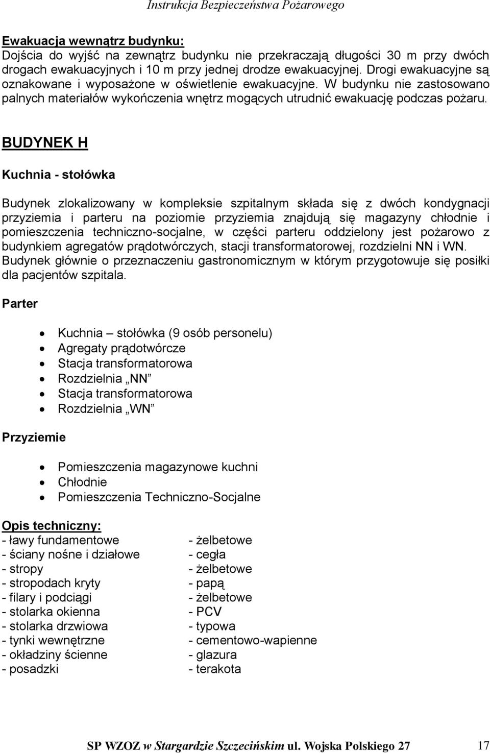 BUDYNEK H Kuchnia - stołówka Budynek zlokalizowany w kompleksie szpitalnym składa się z dwóch kondygnacji przyziemia i parteru na poziomie przyziemia znajdują się magazyny chłodnie i pomieszczenia