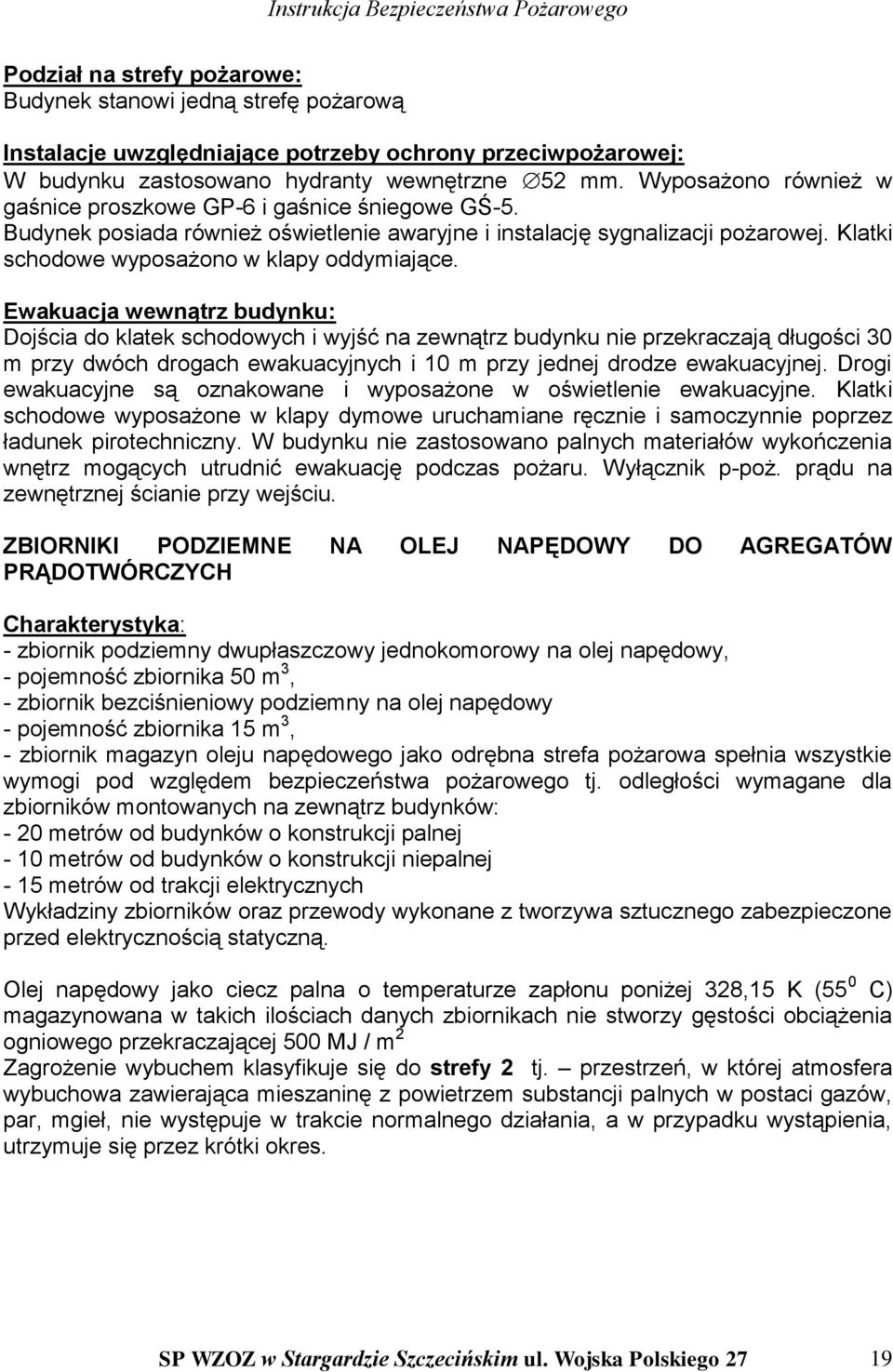 Ewakuacja wewnątrz budynku: Dojścia do klatek schodowych i wyjść na zewnątrz budynku nie przekraczają długości 30 m przy dwóch drogach ewakuacyjnych i 10 m przy jednej drodze ewakuacyjnej.