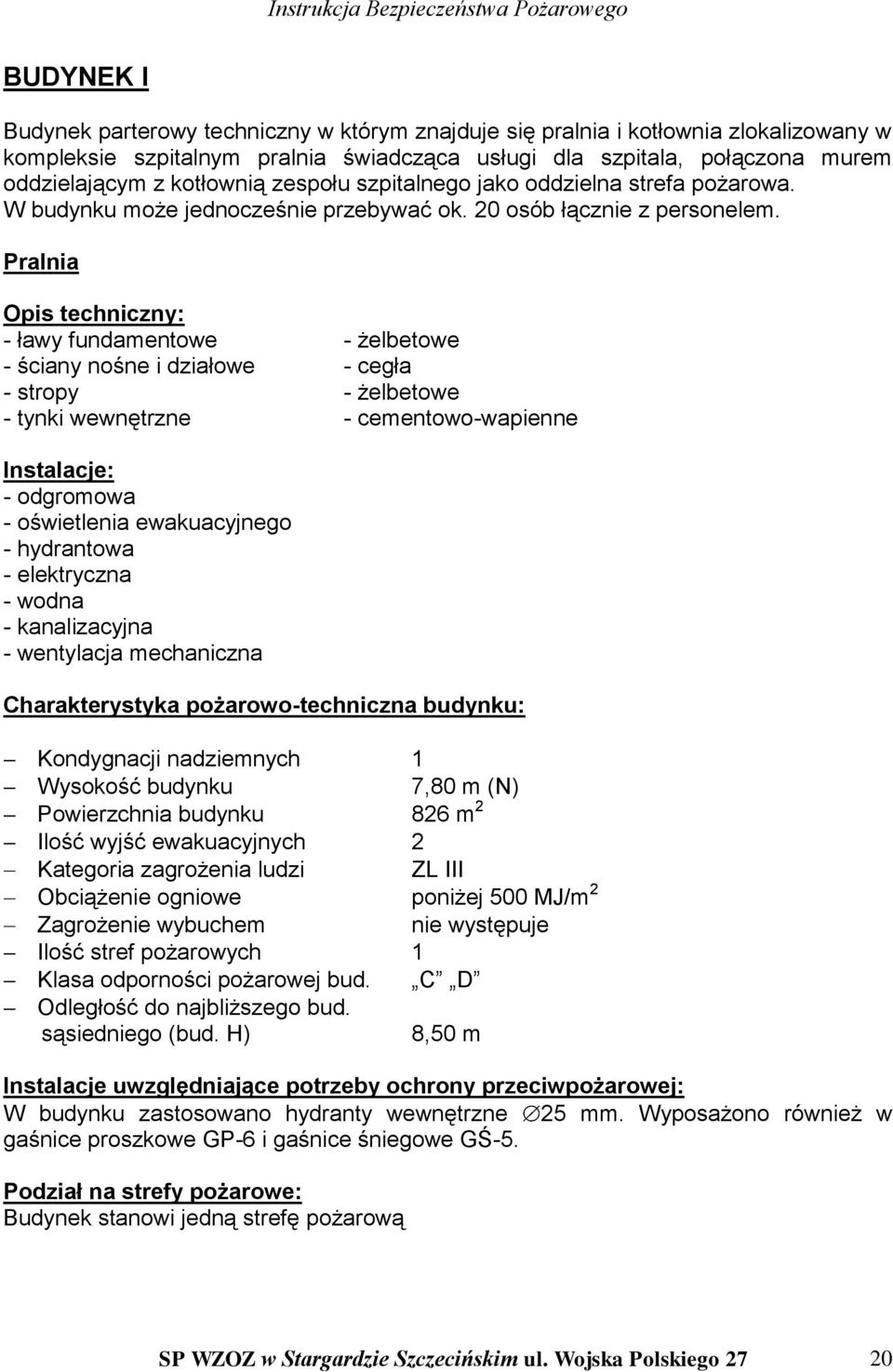 Pralnia Opis techniczny: - ławy fundamentowe - żelbetowe - ściany nośne i działowe - cegła - stropy - żelbetowe - tynki wewnętrzne - cementowo-wapienne Instalacje: - odgromowa - oświetlenia