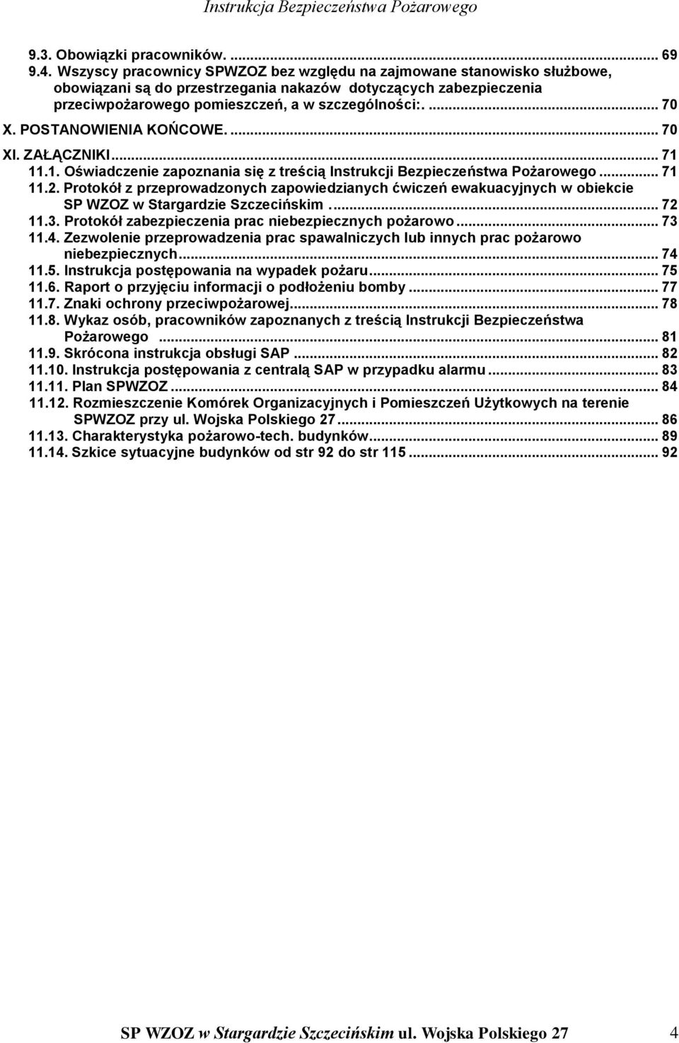 POSTANOWIENIA KOŃCOWE.... 70 XI. ZAŁĄCZNIKI... 71 11.1. Oświadczenie zapoznania się z treścią Instrukcji Bezpieczeństwa Pożarowego... 71 11.2.