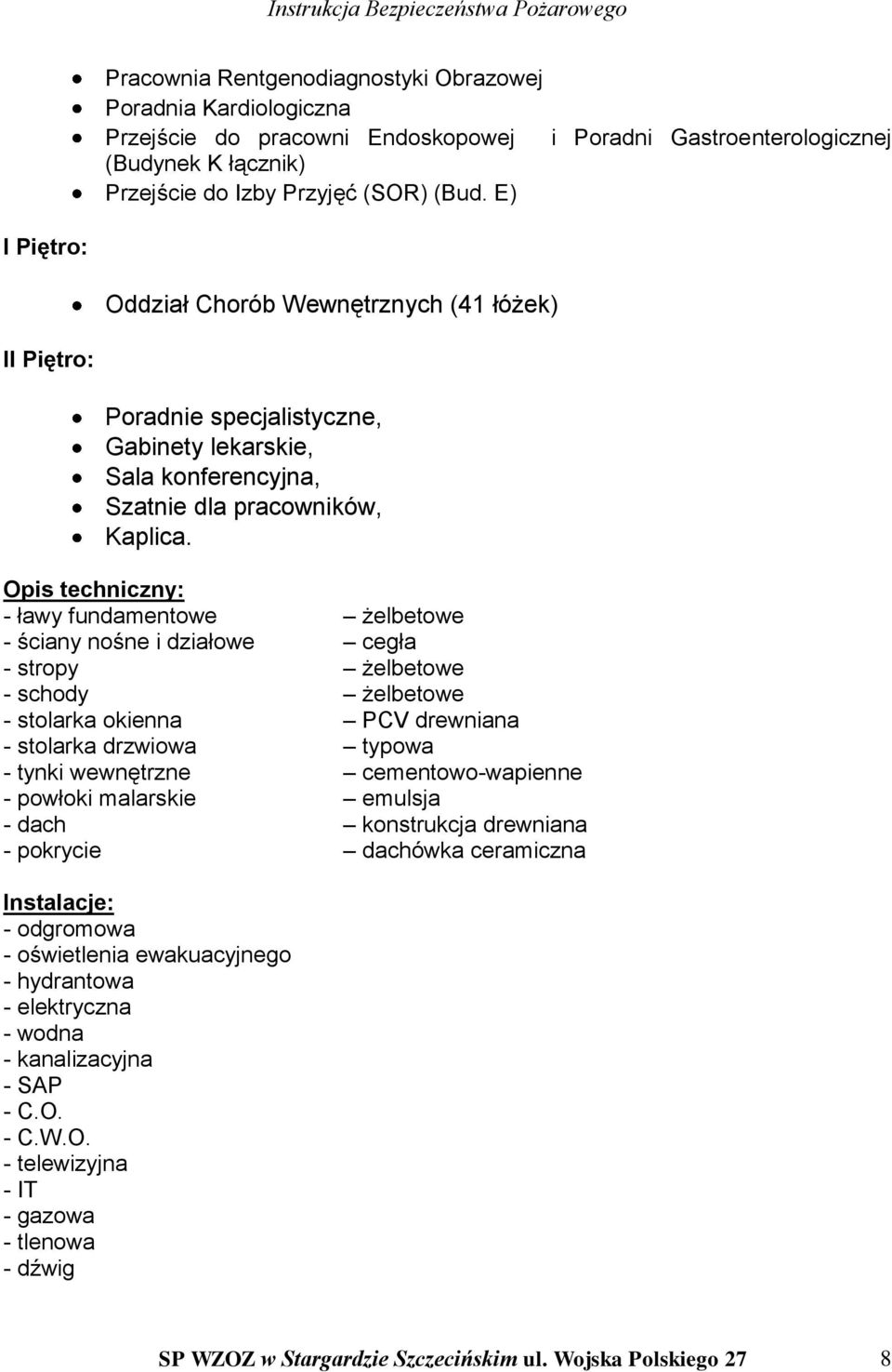 Opis techniczny: - ławy fundamentowe żelbetowe - ściany nośne i działowe cegła - stropy żelbetowe - schody żelbetowe - stolarka okienna PCV drewniana - stolarka drzwiowa typowa - tynki wewnętrzne