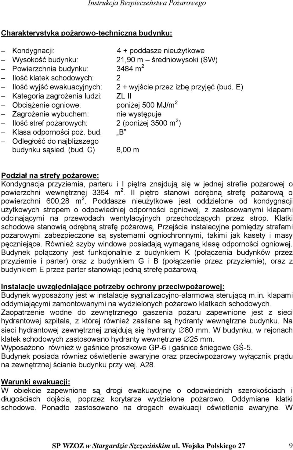 E) Kategoria zagrożenia ludzi: ZL II Obciążenie ogniowe: poniżej 500 MJ/m 2 Zagrożenie wybuchem: nie występuje Ilość stref pożarowych: 2 (poniżej 3500 m 2 ) Klasa odporności poż. bud.