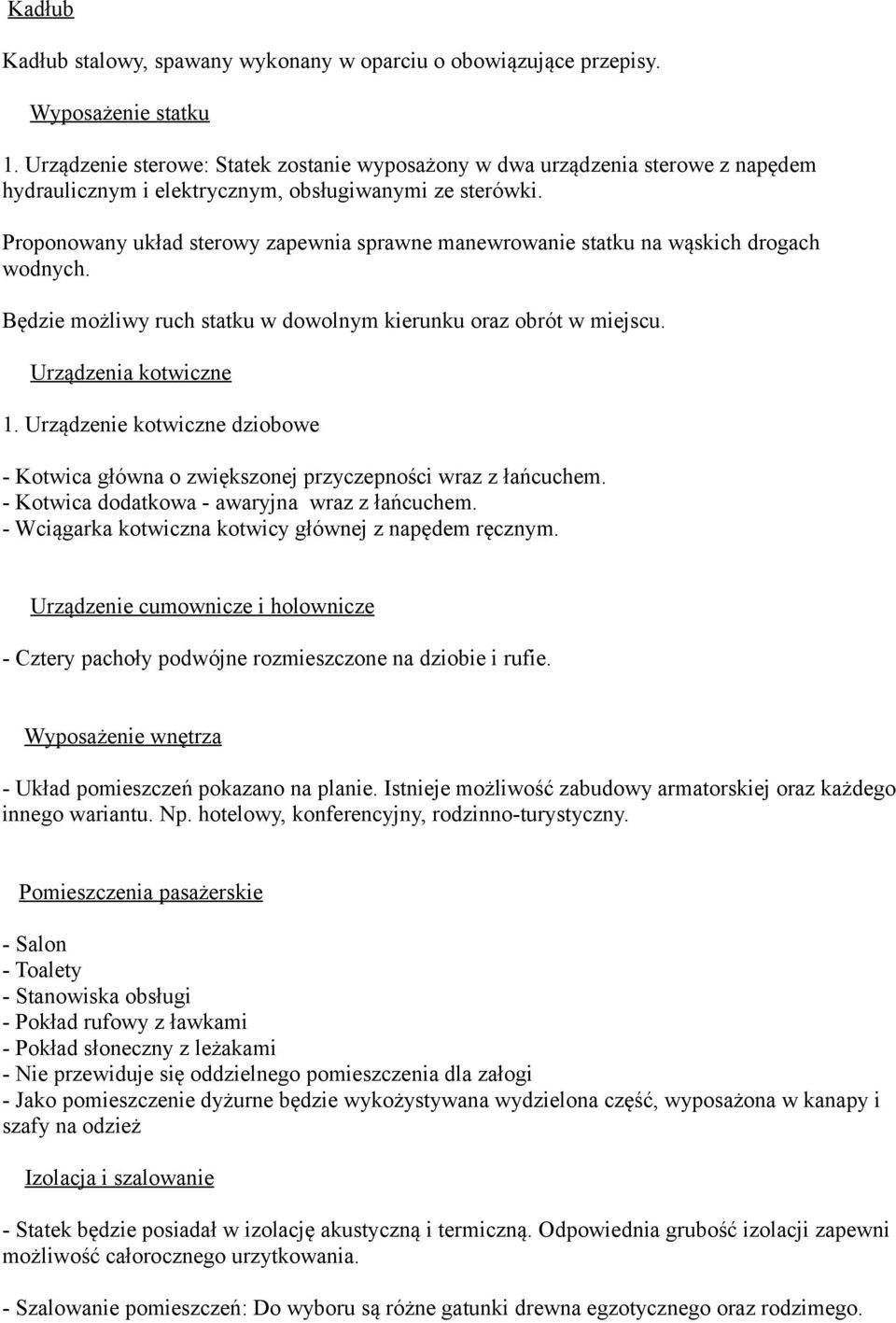 Proponowany układ sterowy zapewnia sprawne manewrowanie statku na wąskich drogach wodnych. Będzie możliwy ruch statku w dowolnym kierunku oraz obrót w miejscu. Urządzenia kotwiczne 1.