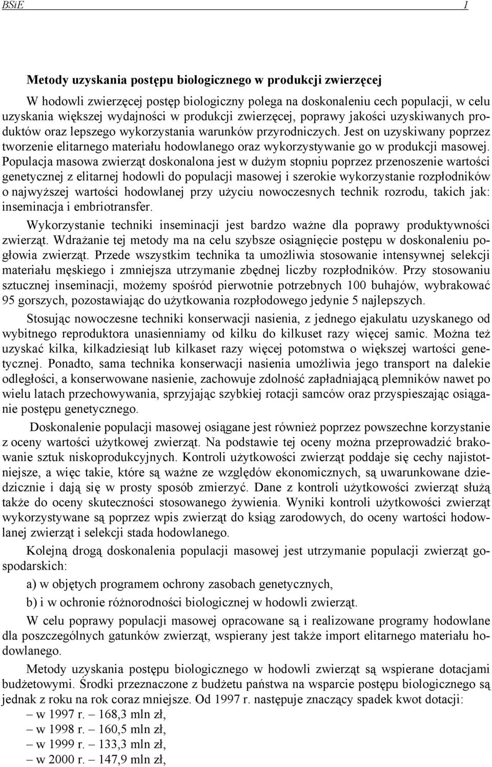 Jest on uzyskiwany poprzez tworzenie elitarnego materiału hodowlanego oraz wykorzystywanie go w produkcji masowej.