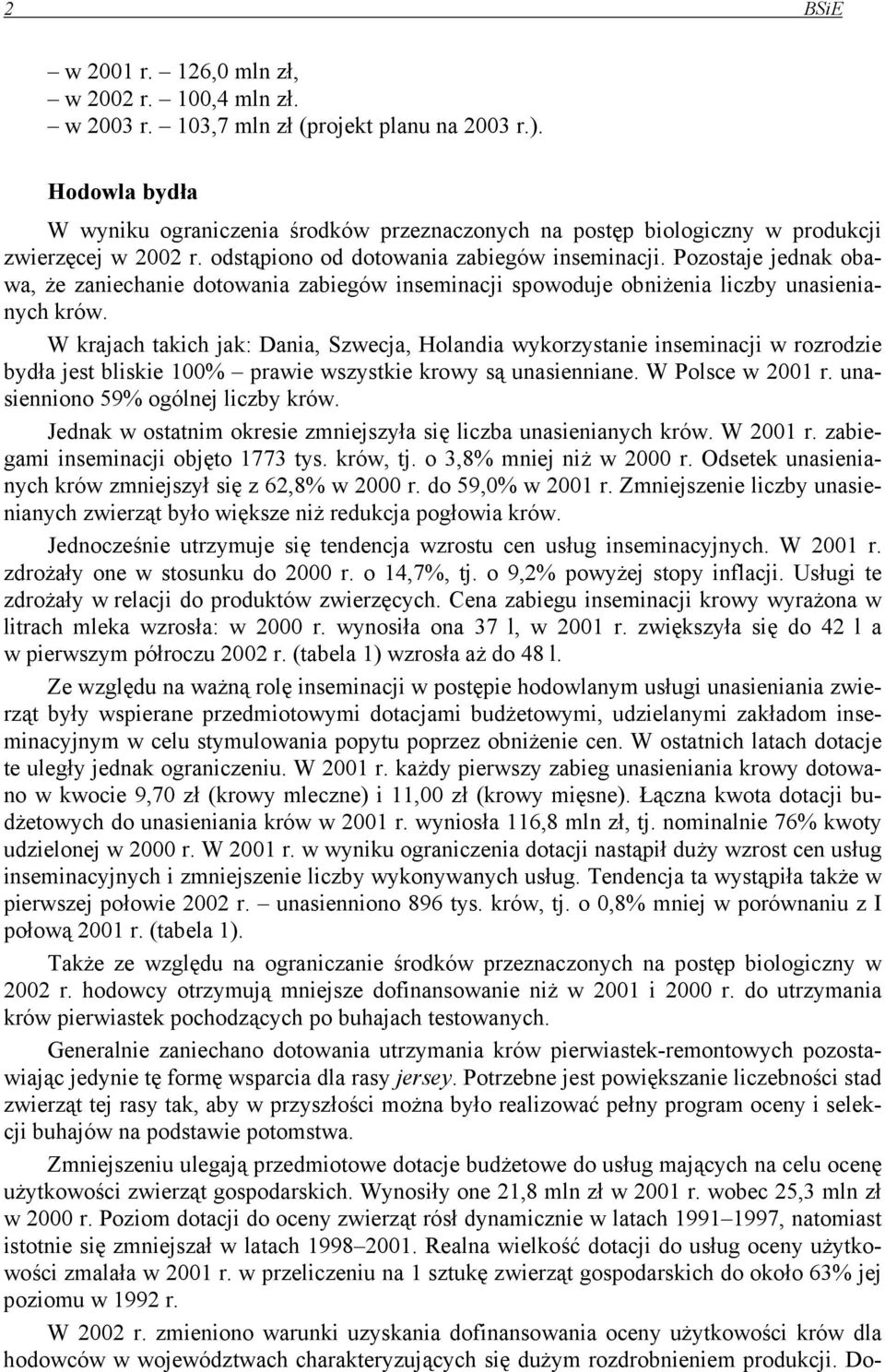 Pozostaje jednak obawa, że zaniechanie dotowania zabiegów inseminacji spowoduje obniżenia liczby unasienianych krów.