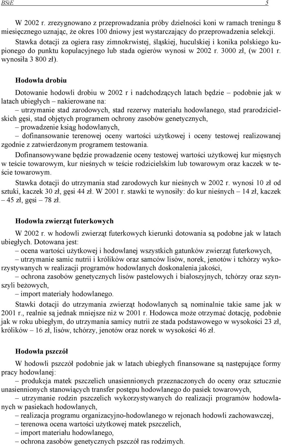 Hodowla drobiu Dotowanie hodowli drobiu w 2002 r i nadchodzących latach będzie podobnie jak w latach ubiegłych nakierowane na: utrzymanie stad zarodowych, stad rezerwy materiału hodowlanego, stad