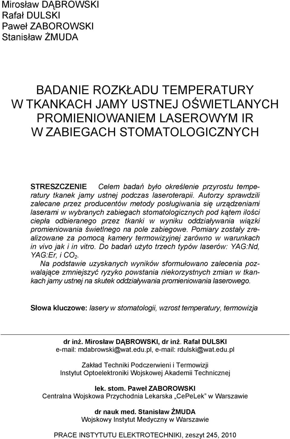 Autorzy sprawdzili zalecane przez producentów metody posługiwania się urządzeniami laserami w wybranych zabiegach stomatologicznych pod kątem ilości ciepła odbieranego przez tkanki w wyniku