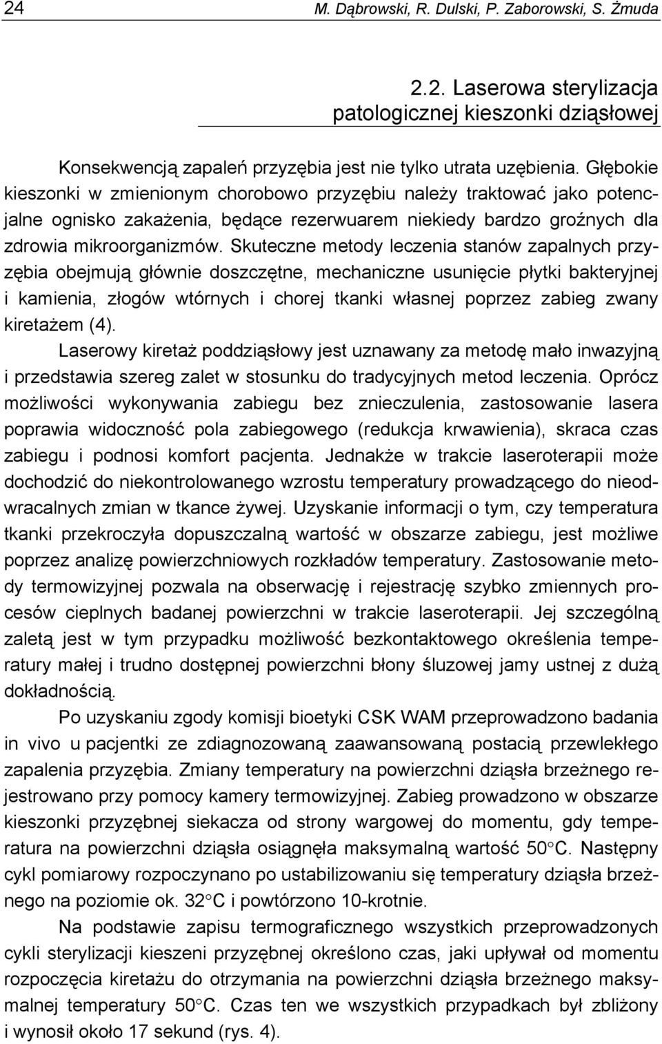 Skuteczne metody leczenia stanów zapalnych przyzębia obejmują głównie doszczętne, mechaniczne usunięcie płytki bakteryjnej i kamienia, złogów wtórnych i chorej tkanki własnej poprzez zabieg zwany