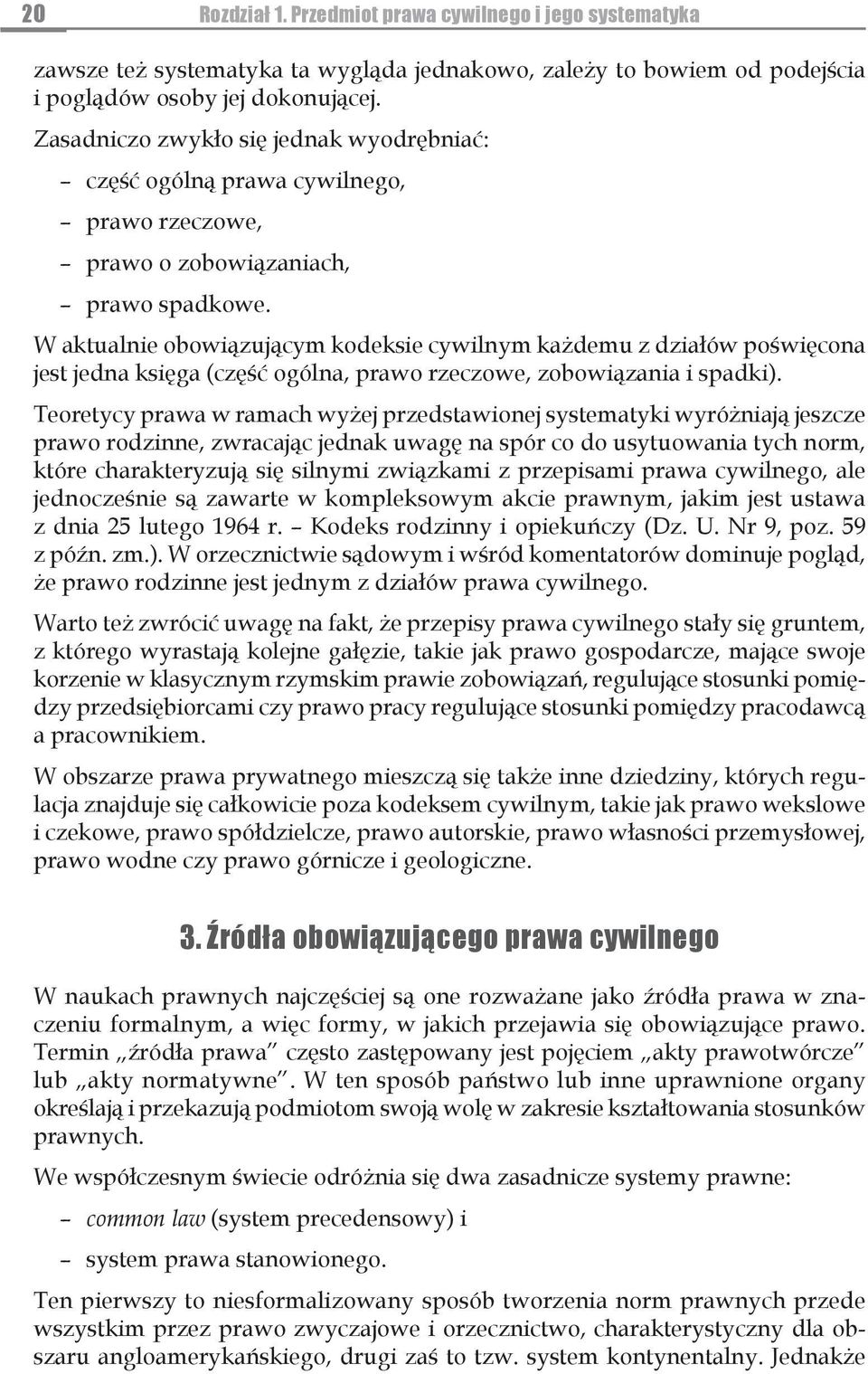 W aktualnie obowiązującym kodeksie cywilnym każdemu z działów poświęcona jest jedna księga (część ogólna, prawo rzeczowe, zobowiązania i spadki).