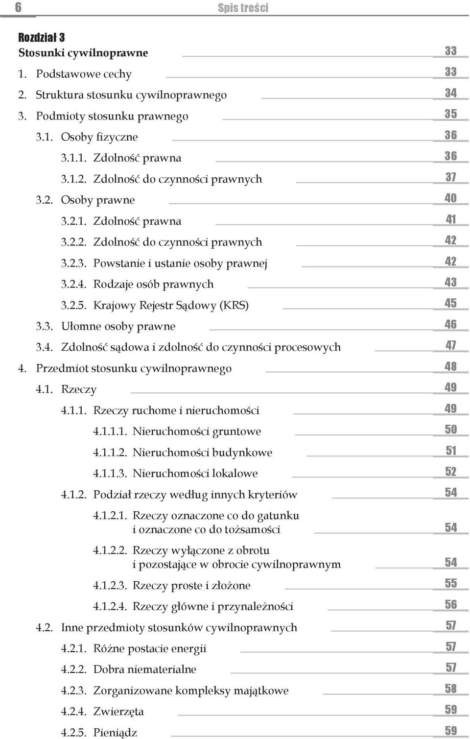 2.5. Krajowy Rejestr Sądowy (KRS) 45 3.3. Ułomne osoby prawne 46 3.4. Zdolność sądowa i zdolność do czynności procesowych 47 4. Przedmiot stosunku cywilnoprawnego 48 4.1.