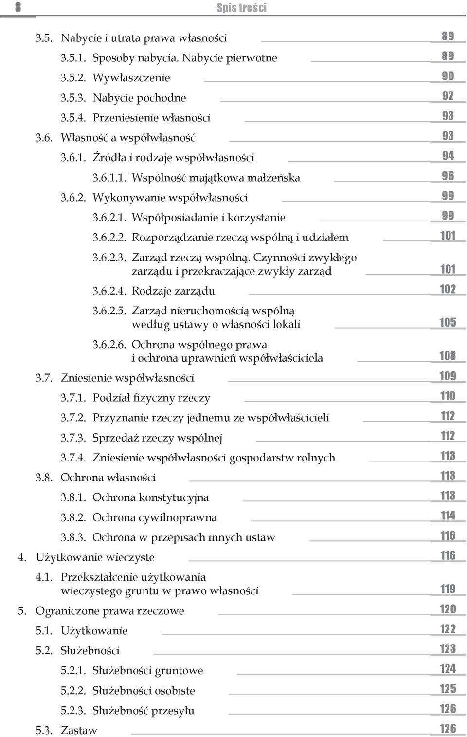 6.2.3. Zarząd rzeczą wspólną. Czynności zwykłego zarządu i przekraczające zwykły zarząd 101 3.6.2.4. Rodzaje zarządu 102 3.6.2.5. Zarząd nieruchomością wspólną według ustawy o własności lokali 105 3.