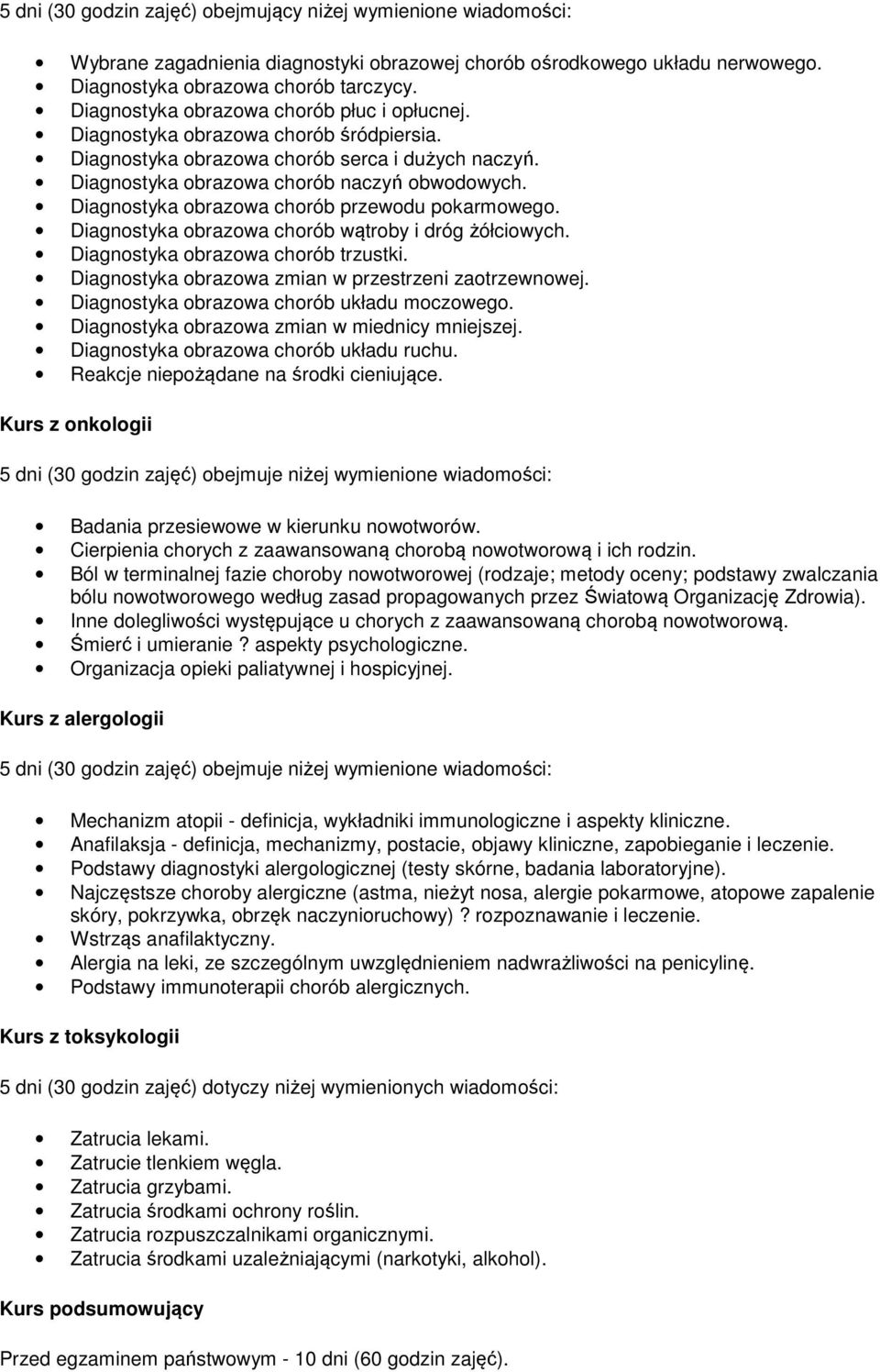 Diagnostyka obrazowa chorób przewodu pokarmowego. Diagnostyka obrazowa chorób wątroby i dróg żółciowych. Diagnostyka obrazowa chorób trzustki. Diagnostyka obrazowa zmian w przestrzeni zaotrzewnowej.