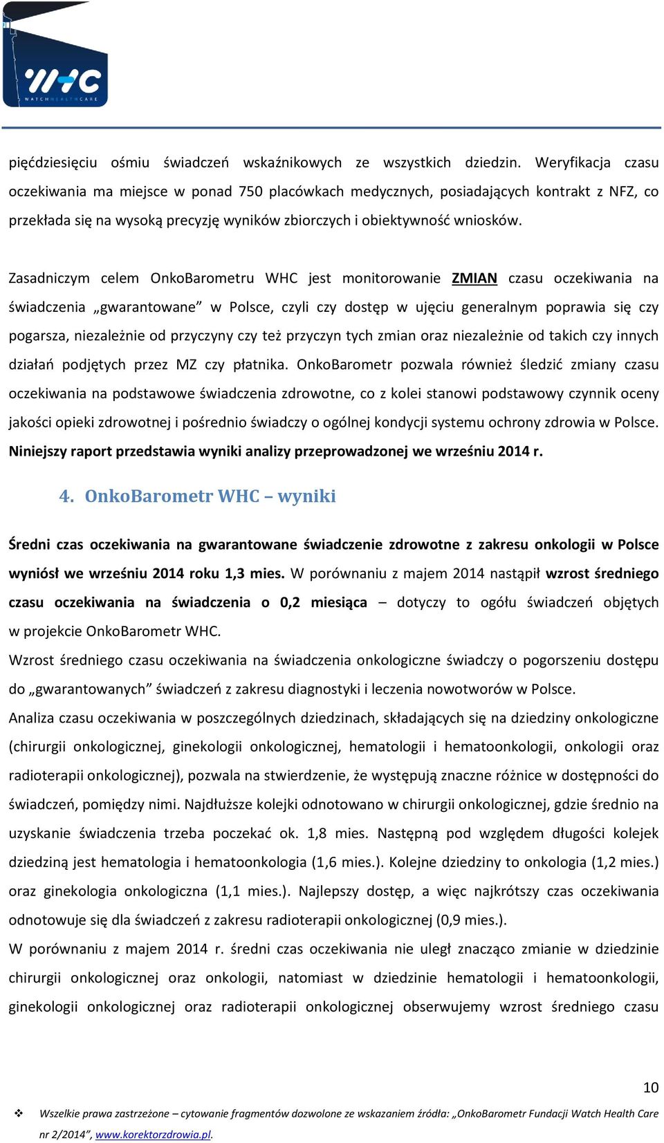 Zasadniczym celem OnkoBarometru WHC jest monitorowanie ZMIAN czasu oczekiwania na świadczenia gwarantowane w Polsce, czyli czy dostęp w ujęciu generalnym poprawia się czy pogarsza, niezależnie od