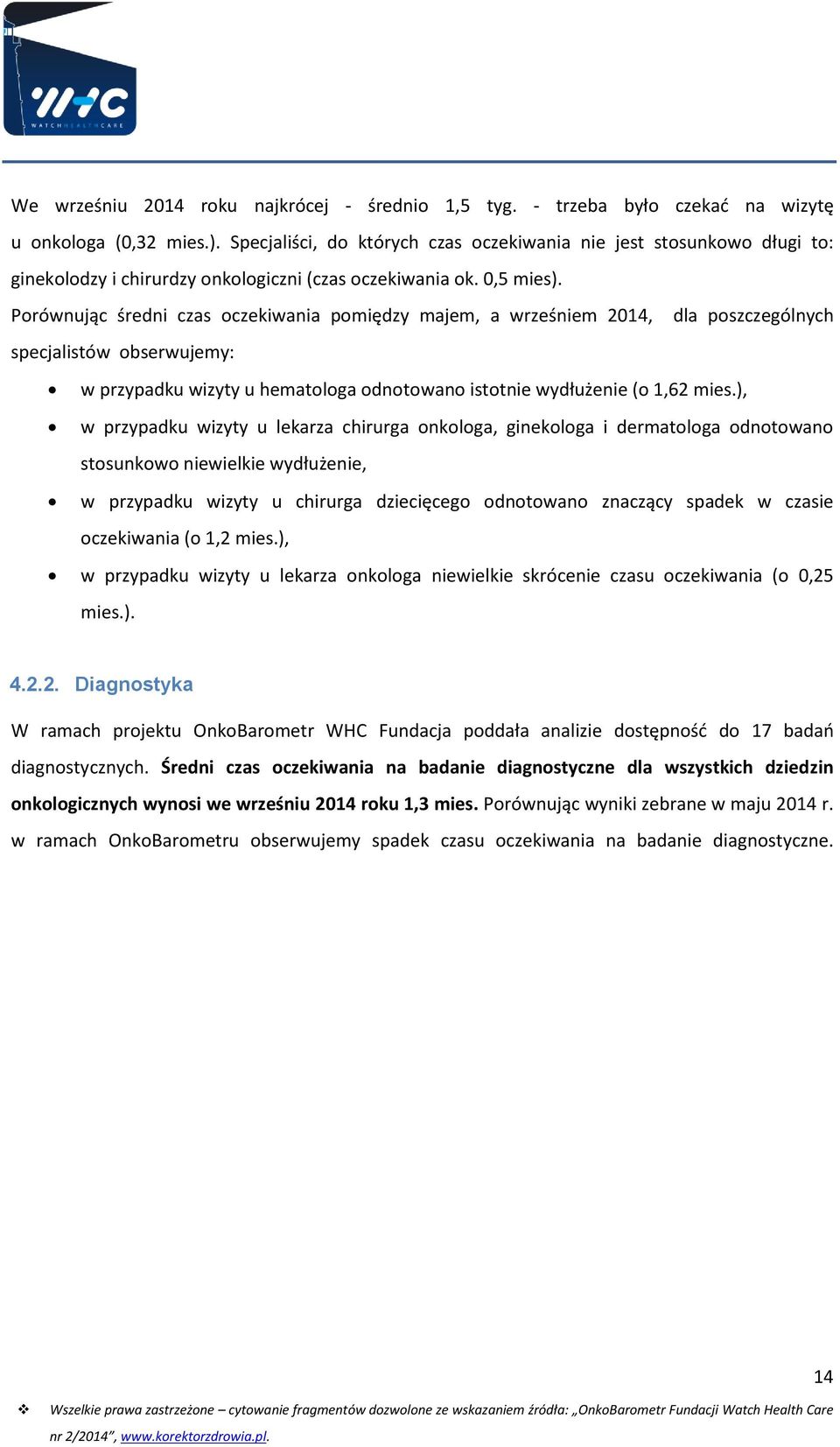 Porównując średni czas oczekiwania pomiędzy majem, a wrześniem 2014, dla poszczególnych specjalistów obserwujemy: w przypadku wizyty u hematologa odnotowano istotnie wydłużenie (o 1,62 mies.