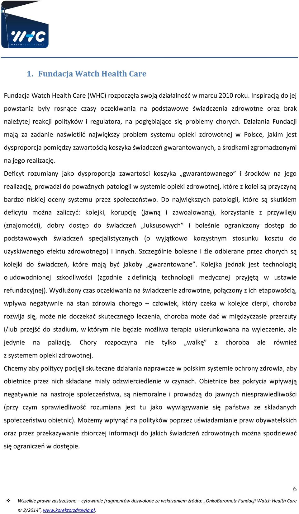 Działania Fundacji mają za zadanie naświetlić największy problem systemu opieki zdrowotnej w Polsce, jakim jest dysproporcja pomiędzy zawartością koszyka świadczeń gwarantowanych, a środkami