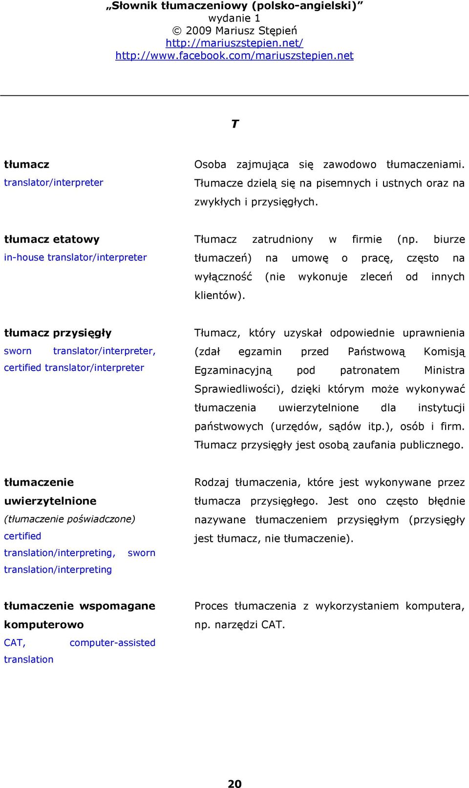 tłumacz przysięgły sworn translator/interpreter, certified translator/interpreter Tłumacz, który uzyskał odpowiednie uprawnienia (zdał egzamin przed Państwową Komisją Egzaminacyjną pod patronatem