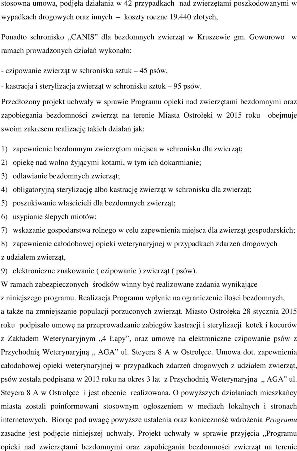 Goworowo w ramach prowadzonych działań wykonało: - czipowanie zwierząt w schronisku sztuk 45 psów, - kastracja i sterylizacja zwierząt w schronisku sztuk 95 psów.