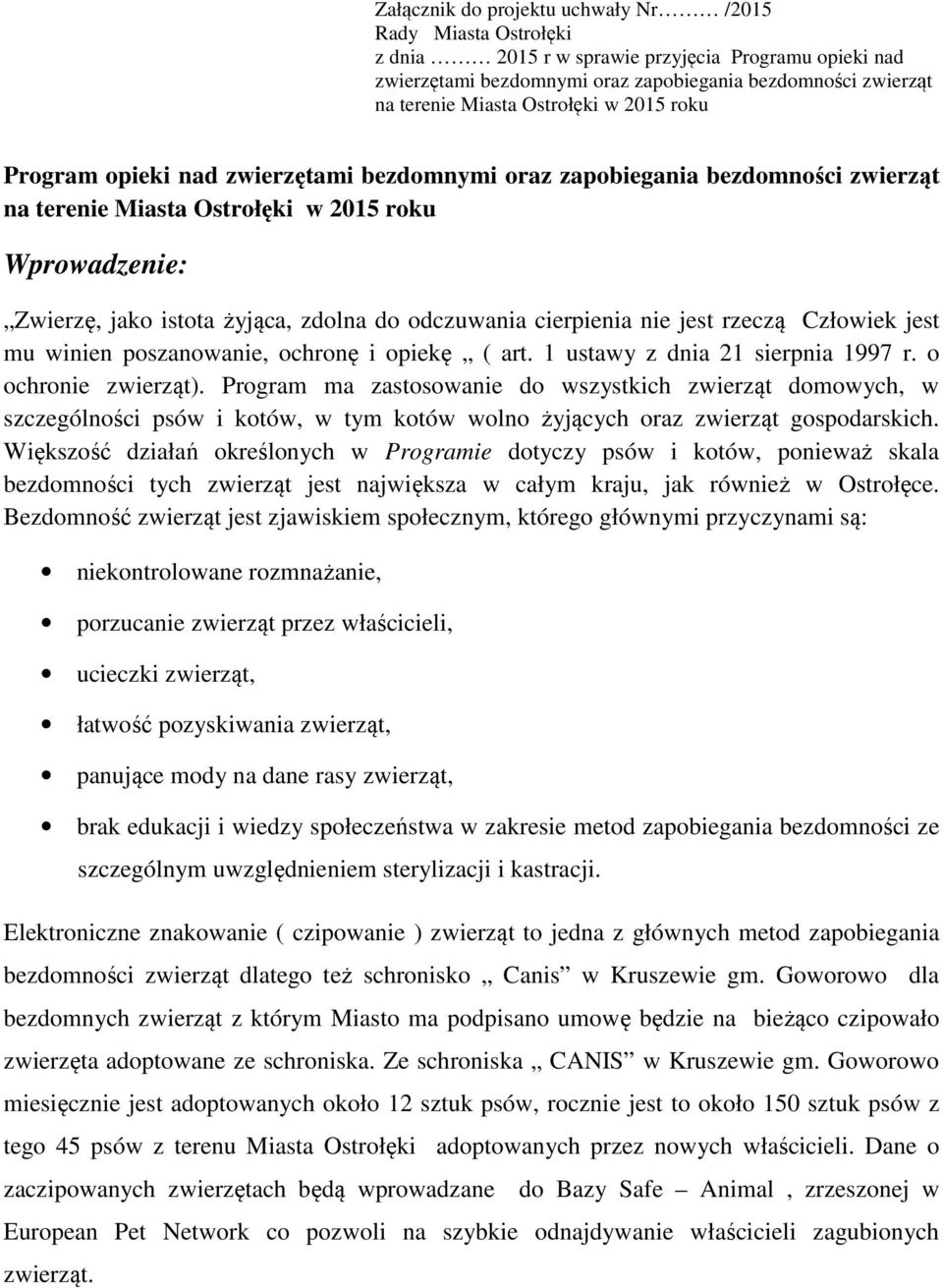 odczuwania cierpienia nie jest rzeczą Człowiek jest mu winien poszanowanie, ochronę i opiekę ( art. 1 ustawy z dnia 21 sierpnia 1997 r. o ochronie zwierząt).