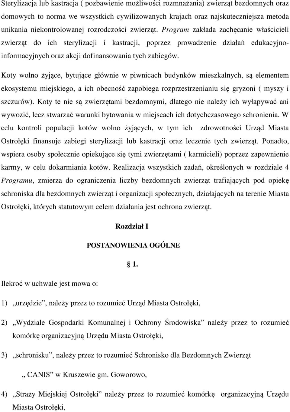 Program zakłada zachęcanie właścicieli zwierząt do ich sterylizacji i kastracji, poprzez prowadzenie działań edukacyjnoinformacyjnych oraz akcji dofinansowania tych zabiegów.