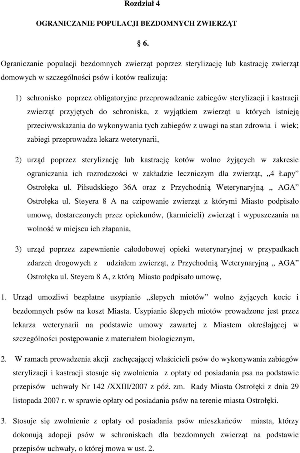 sterylizacji i kastracji zwierząt przyjętych do schroniska, z wyjątkiem zwierząt u których istnieją przeciwwskazania do wykonywania tych zabiegów z uwagi na stan zdrowia i wiek; zabiegi przeprowadza