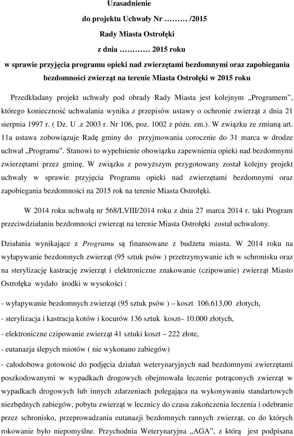 sierpnia 1997 r. ( Dz. U.z 2003 r. Nr 106, poz. 1002 z późn. zm.). W związku ze zmianą art. 11a ustawa zobowiązuje Radę gminy do przyjmowania corocznie do 31 marca w drodze uchwał Programu.