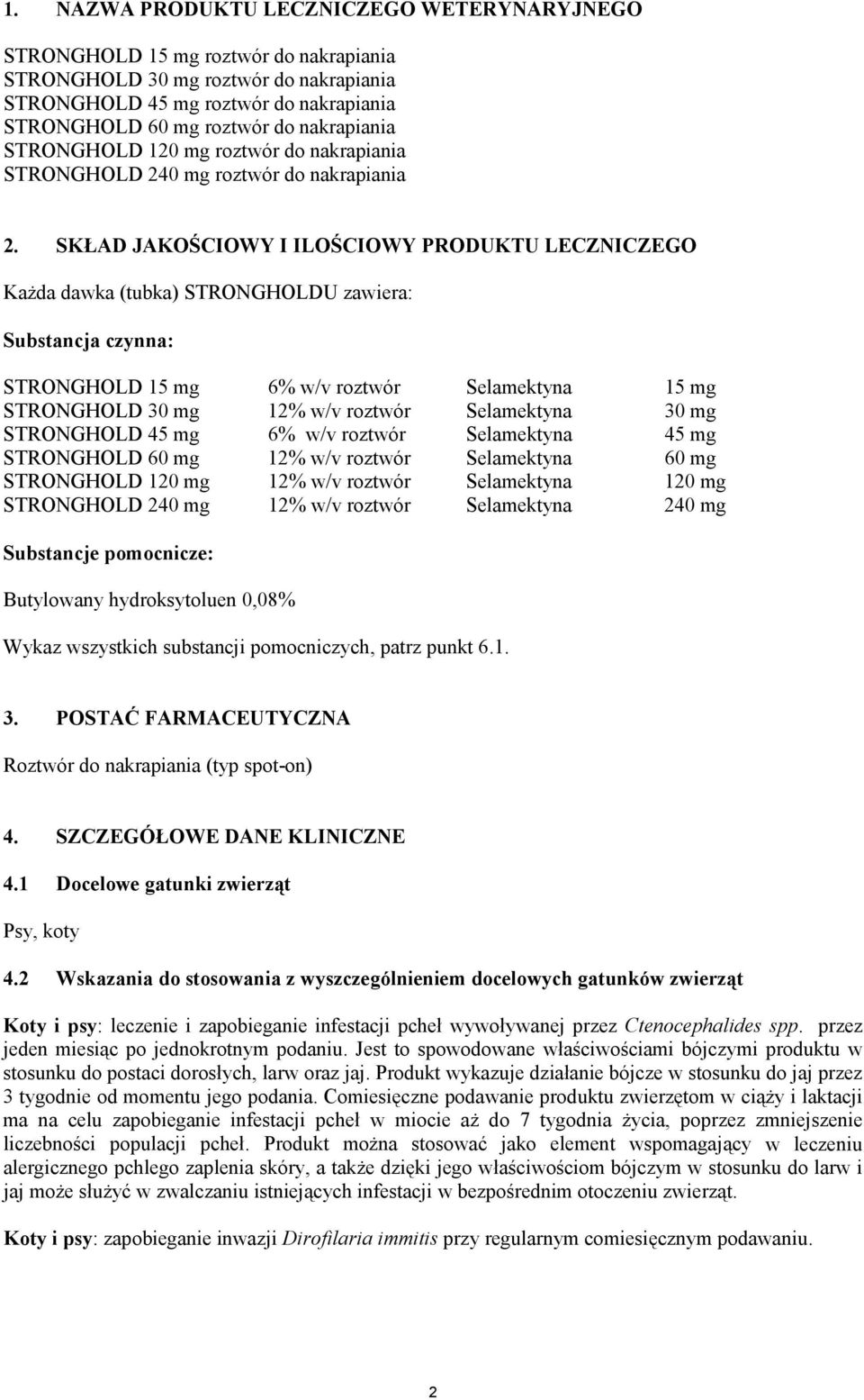 SKŁAD JAKOŚCIOWY I ILOŚCIOWY PRODUKTU LECZNICZEGO Każda dawka (tubka) STRONGHOLDU zawiera: Substancja czynna: STRONGHOLD 15 mg 6% w/v roztwór Selamektyna 15 mg STRONGHOLD 30 mg 12% w/v roztwór