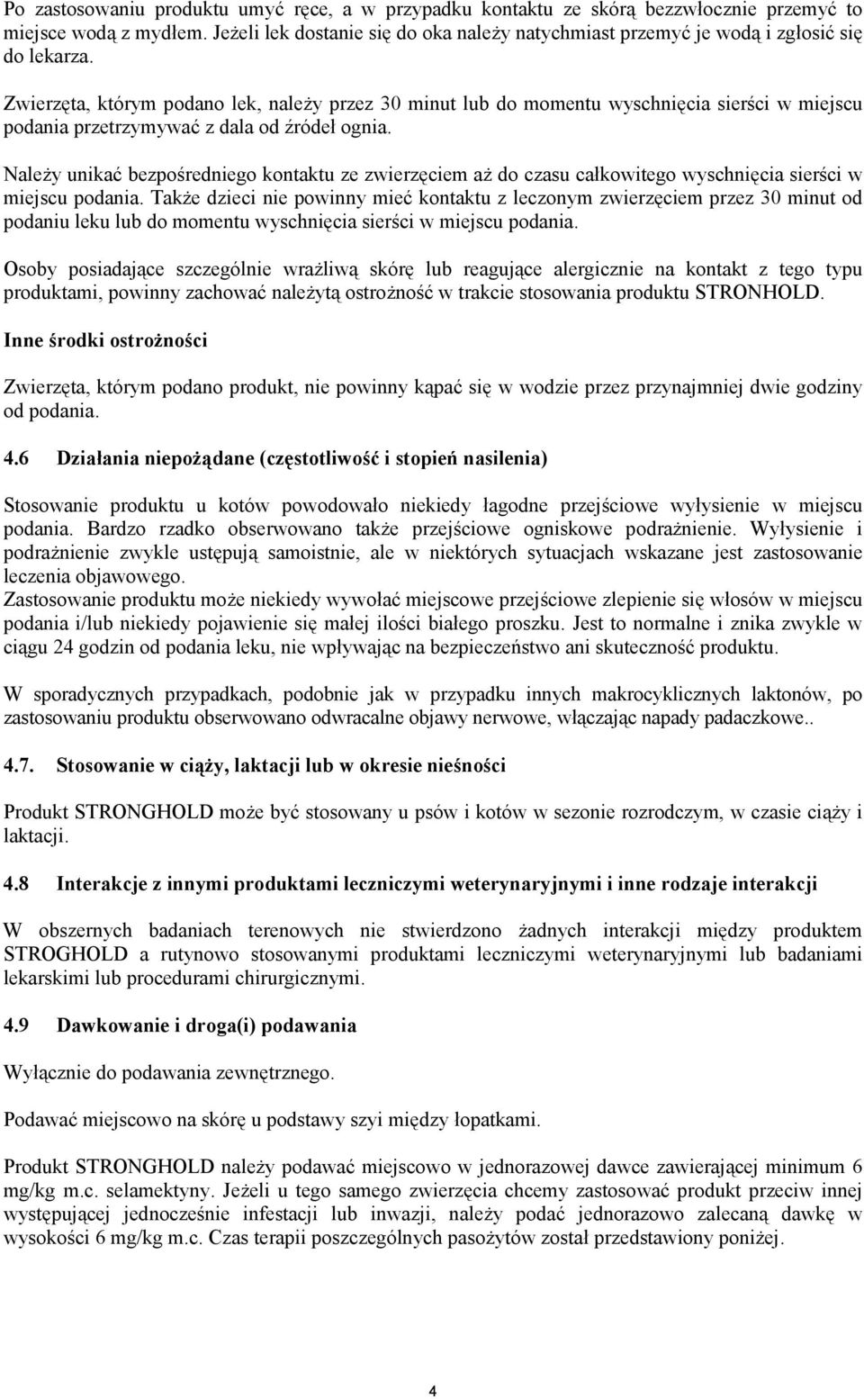 Zwierzęta, którym podano lek, należy przez 30 minut lub do momentu wyschnięcia sierści w miejscu podania przetrzymywać z dala od źródeł ognia.