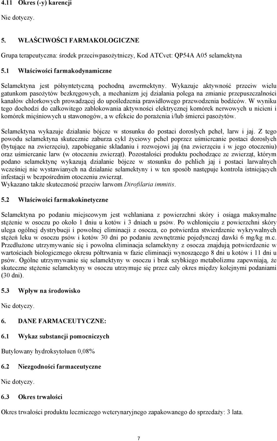 Wykazuje aktywność przeciw wielu gatunkom pasożytów bezkręgowych, a mechanizm jej działania polega na zmianie przepuszczalności kanałów chlorkowych prowadzącej do upośledzenia prawidłowego