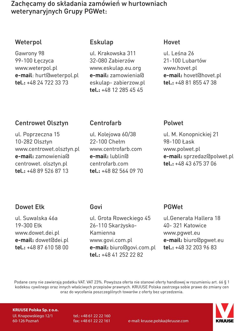 Poprzeczna 15 10-282 Olsztyn www.centrowet.olsztyn.pl e-mail: zamowienia@ centrowet. olsztyn.pl tel.: +48 89 526 87 13 Centrofarb ul. Kolejowa 60/38 22-100 Chełm www.centrofarb.