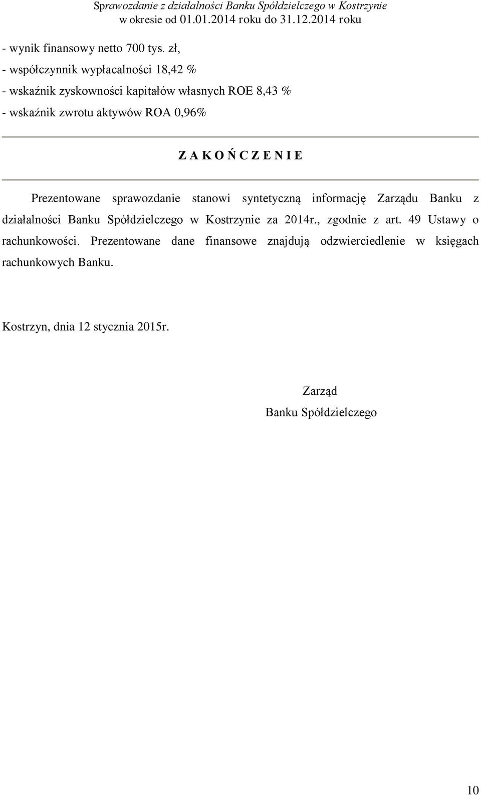 własnych ROE 8,43 % - wskaźnik zwrotu aktywów ROA 0,96% Z A K O Ń C Z E N I E Prezentowane sprawozdanie stanowi syntetyczną informację Zarządu