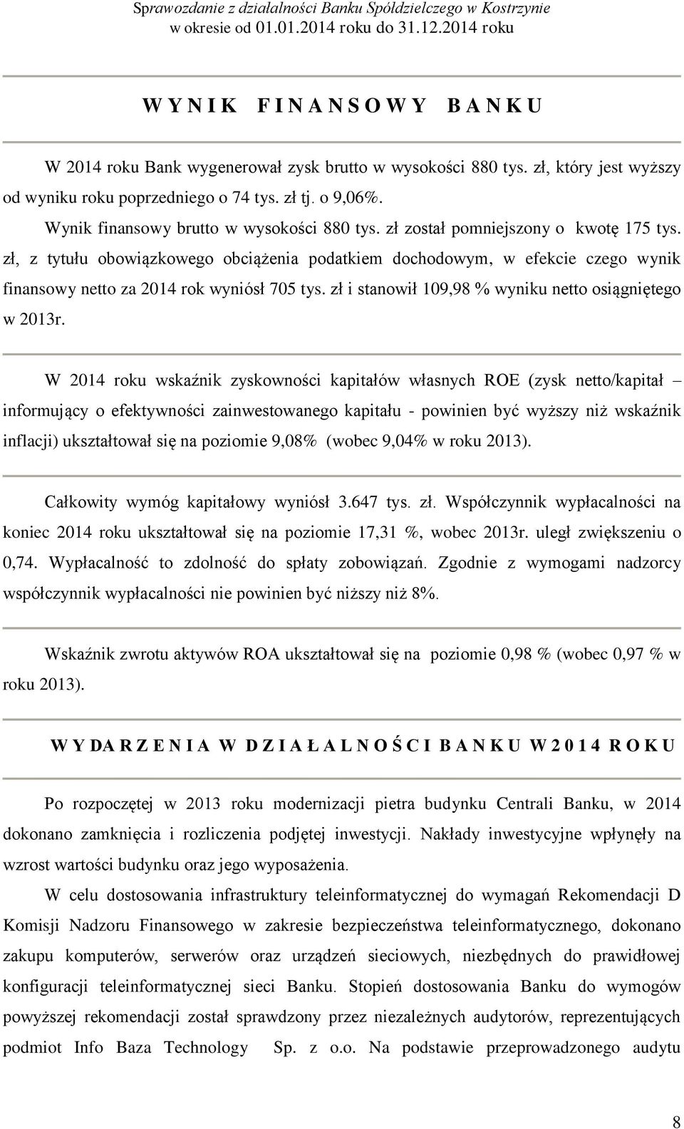 zł, z tytułu obowiązkowego obciążenia podatkiem dochodowym, w efekcie czego wynik finansowy netto za 2014 rok wyniósł 705 tys. zł i stanowił 109,98 % wyniku netto osiągniętego w 2013r.