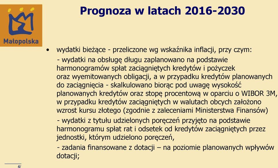 WIBOR 3M, w przypadku kredytów zaciągniętych w walutach obcych założono wzrost kursu złotego (zgodnie z zaleceniami Ministerstwa Finansów) - wydatki z tytułu udzielonych poręczeń przyjęto