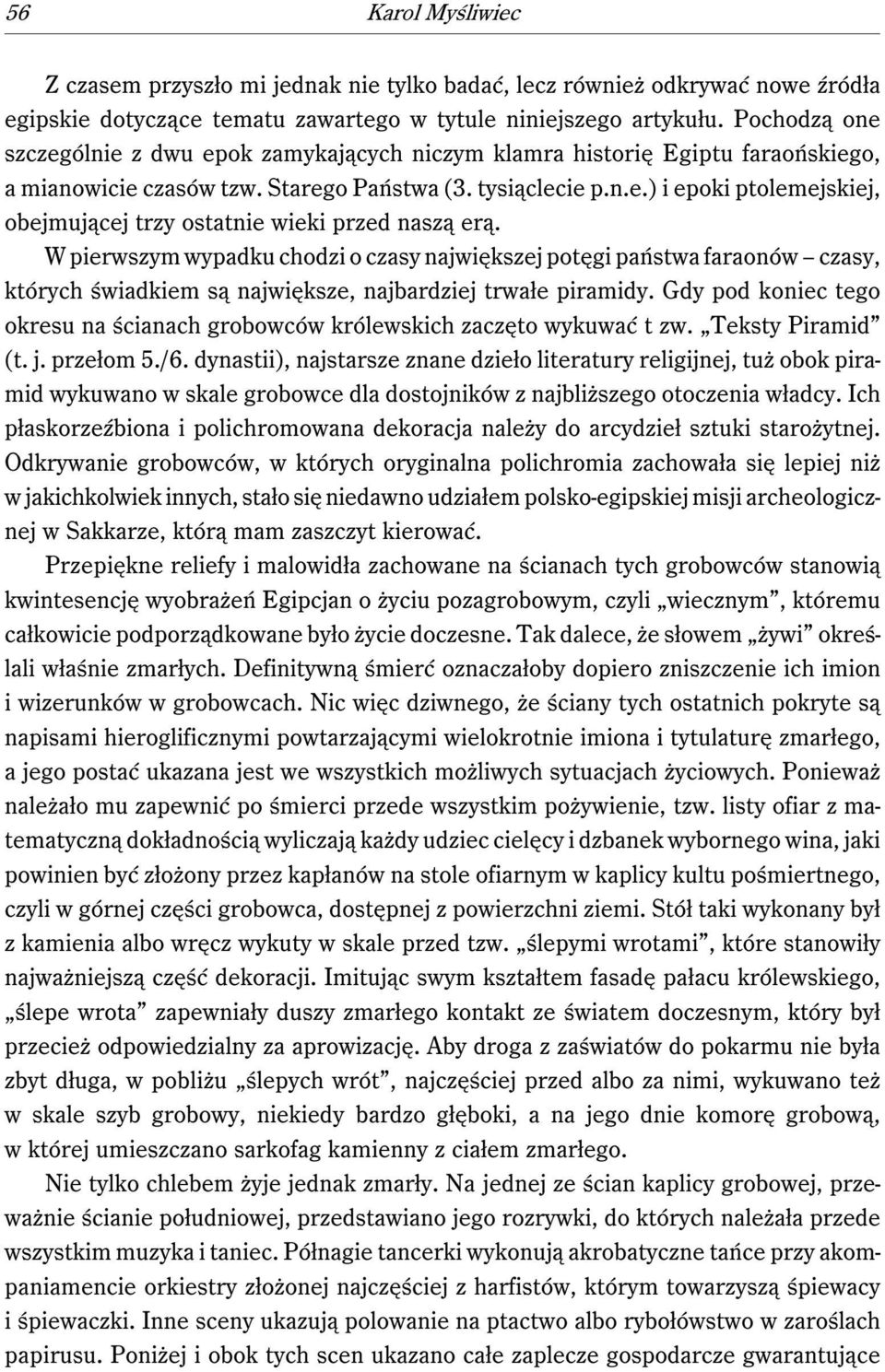 W pierwszym wypadku chodzi o czasy największej potęgi państwa faraonów czasy, których świadkiem są największe, najbardziej trwałe piramidy.