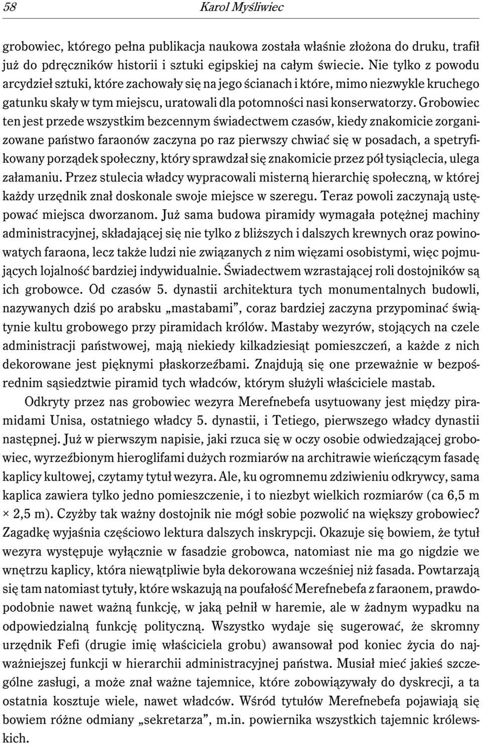 Grobowiec ten jest przede wszystkim bezcennym świadectwem czasów, kiedy znakomicie zorganizowane państwo faraonów zaczyna po raz pierwszy chwiać się w posadach, a spetryfikowany porządek społeczny,