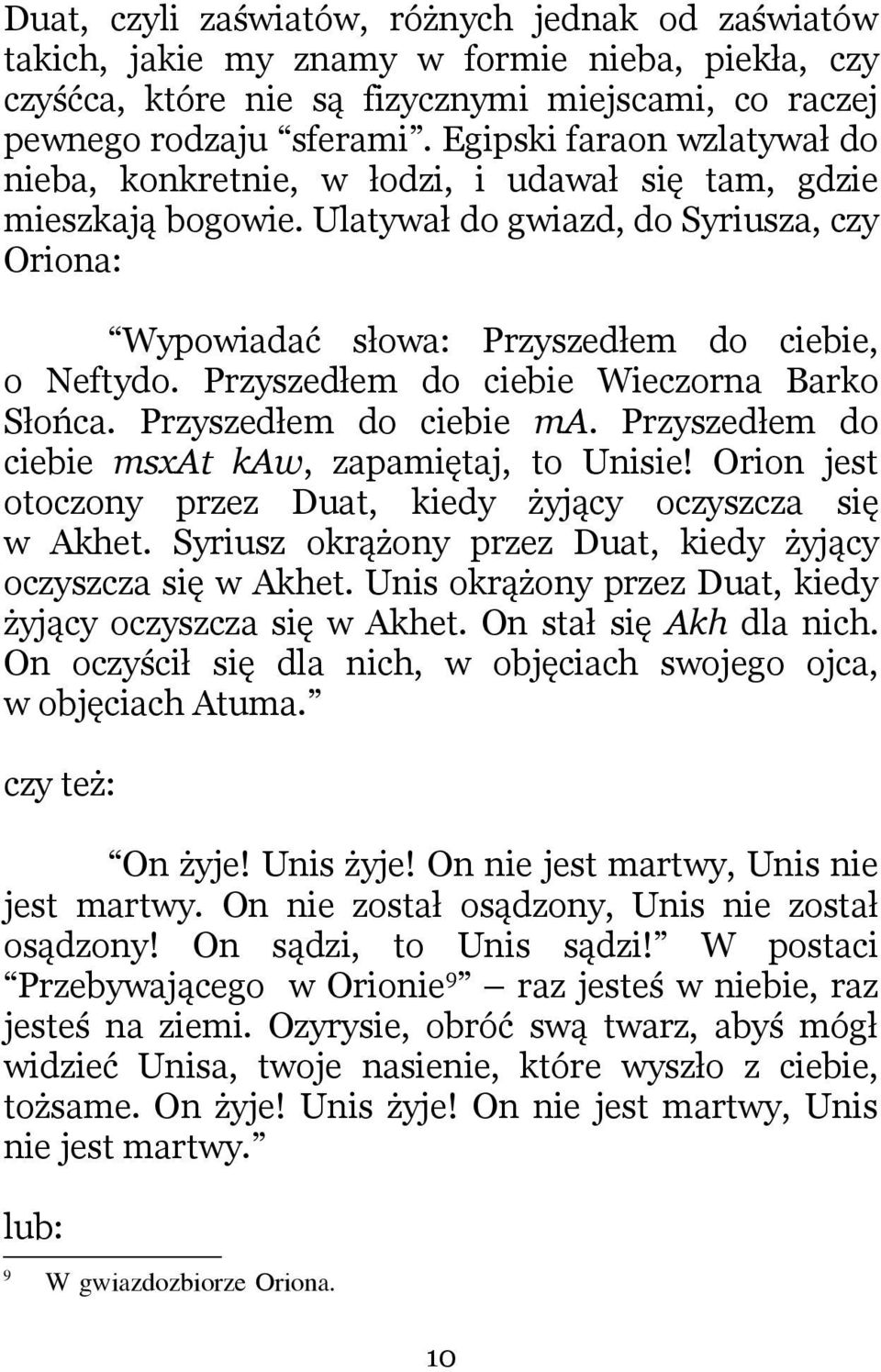 Przyszedłem do ciebie Wieczorna Barko Słońca. Przyszedłem do ciebie ma. Przyszedłem do ciebie msxat kaw, zapamiętaj, to Unisie! Orion jest otoczony przez Duat, kiedy żyjący oczyszcza się w Akhet.