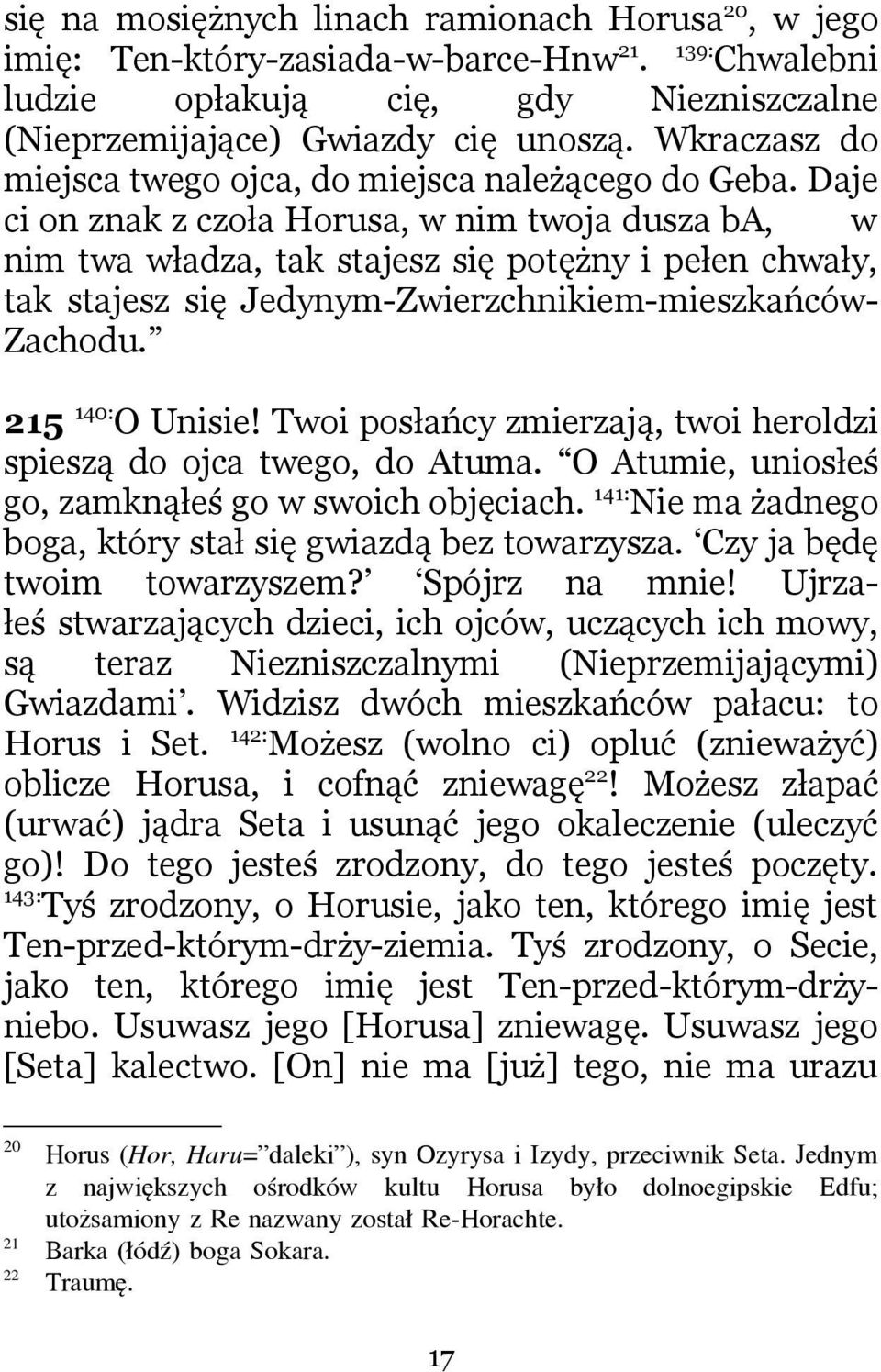 Daje ci on znak z czoła Horusa, w nim twoja dusza ba, w nim twa władza, tak stajesz się potężny i pełen chwały, tak stajesz się Jedynym-Zwierzchnikiem-mieszkańców- Zachodu. 215 140: O Unisie!