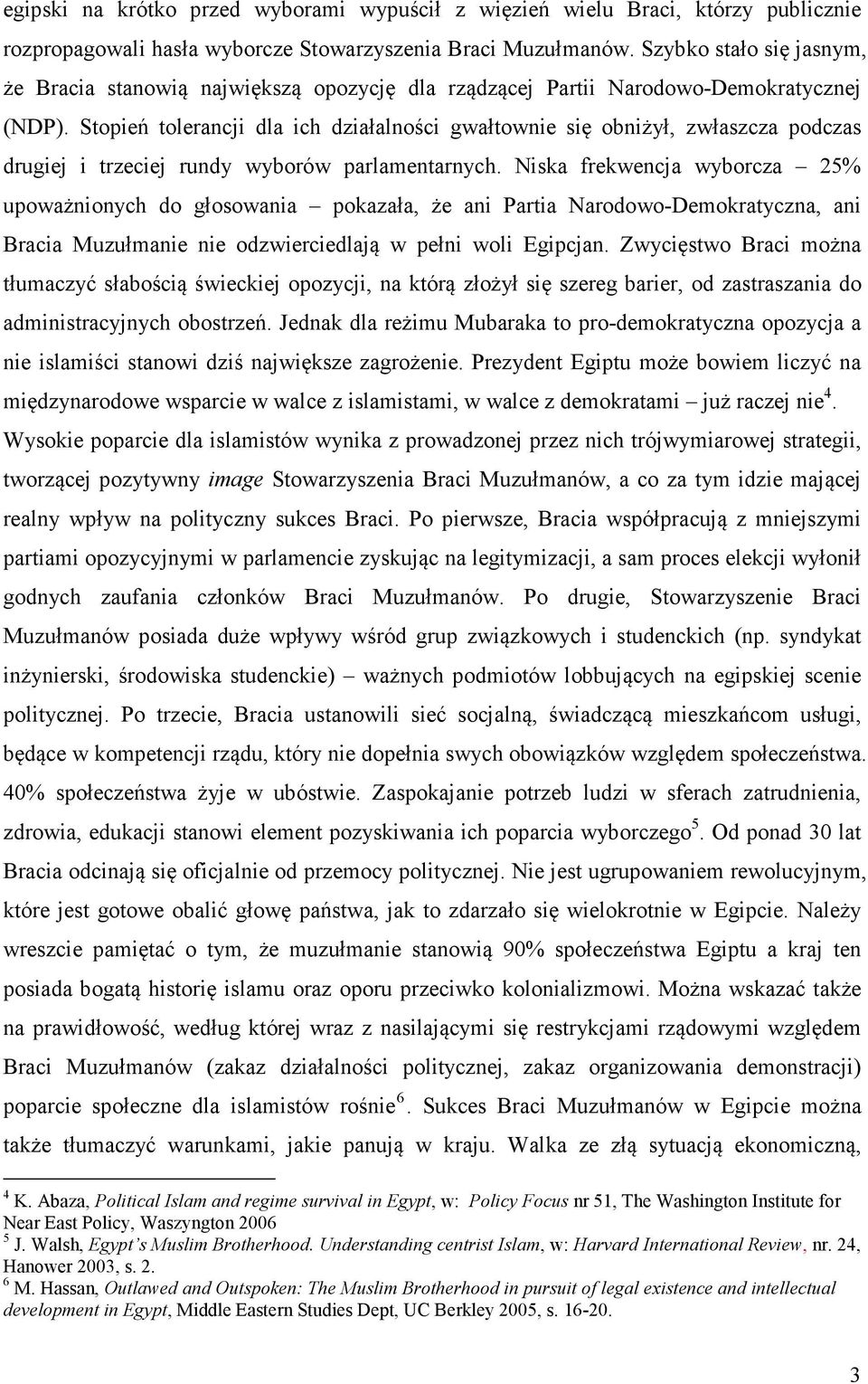 Stopień tolerancji dla ich działalności gwałtownie się obniżył, zwłaszcza podczas drugiej i trzeciej rundy wyborów parlamentarnych.