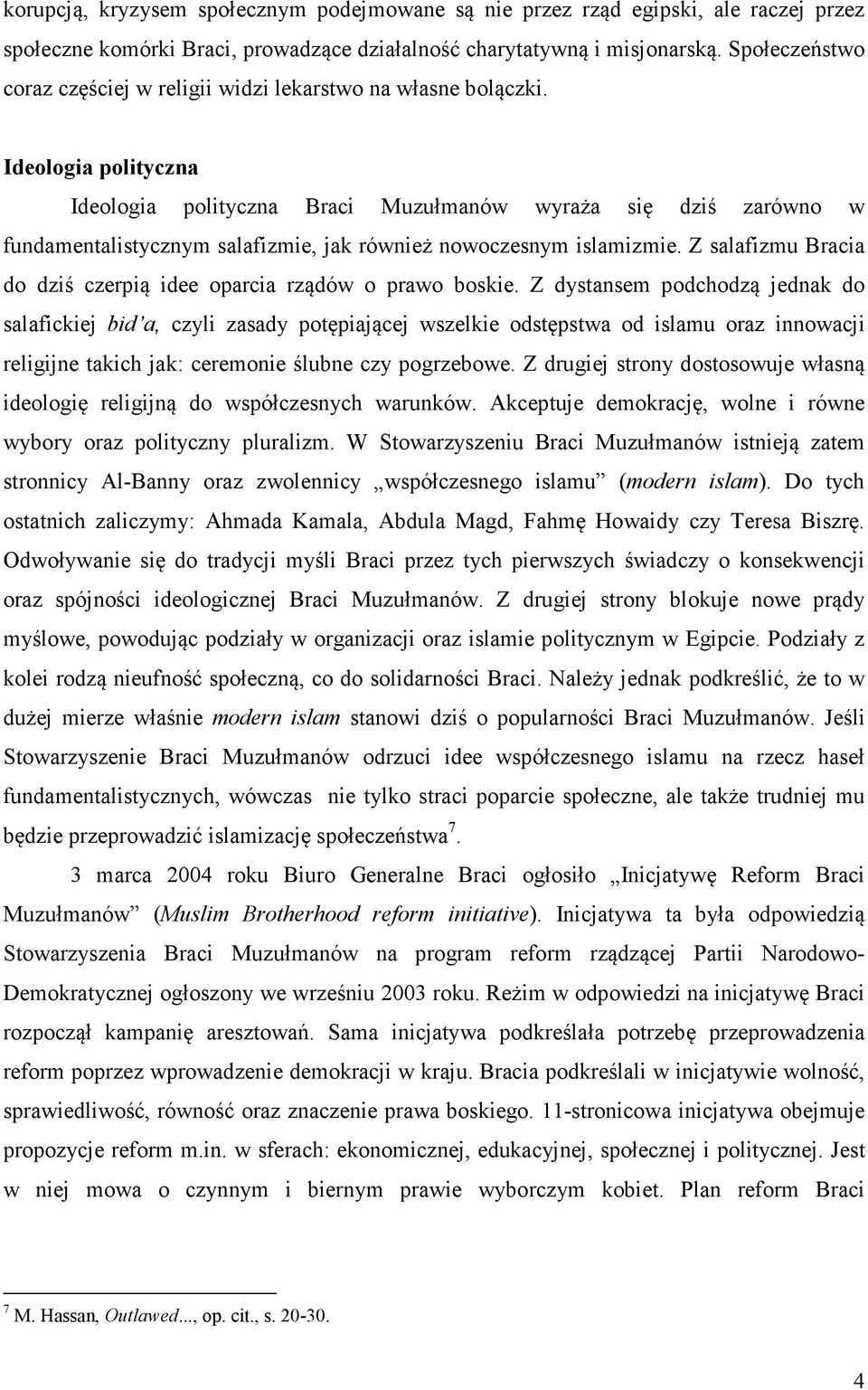 Ideologia polityczna Ideologia polityczna Braci Muzułmanów wyraża się dziś zarówno w fundamentalistycznym salafizmie, jak również nowoczesnym islamizmie.