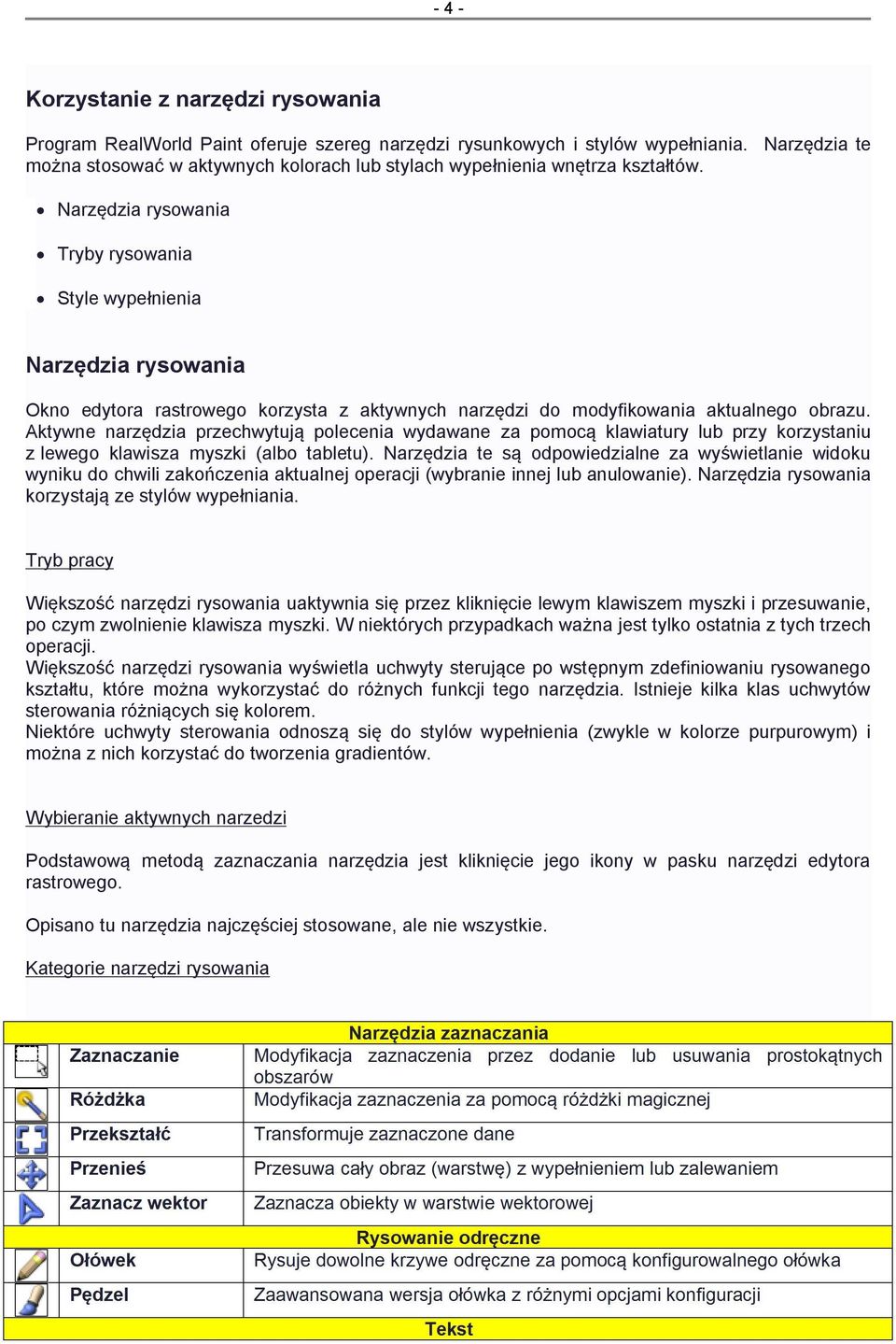Narzędzia rysowania Tryby rysowania Style wypełnienia Narzędzia rysowania Okno edytora rastrowego korzysta z aktywnych narzędzi do modyfikowania aktualnego obrazu.