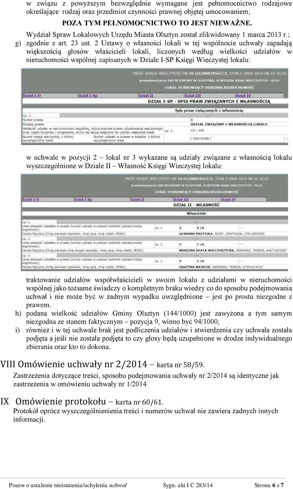 2 Ustawy o własności lokali w tej wspólnocie uchwały zapadają większością głosów właścicieli lokali, liczonych według wielkości udziałów w nieruchomości wspólnej zapisanych w Dziale I-SP Księgi