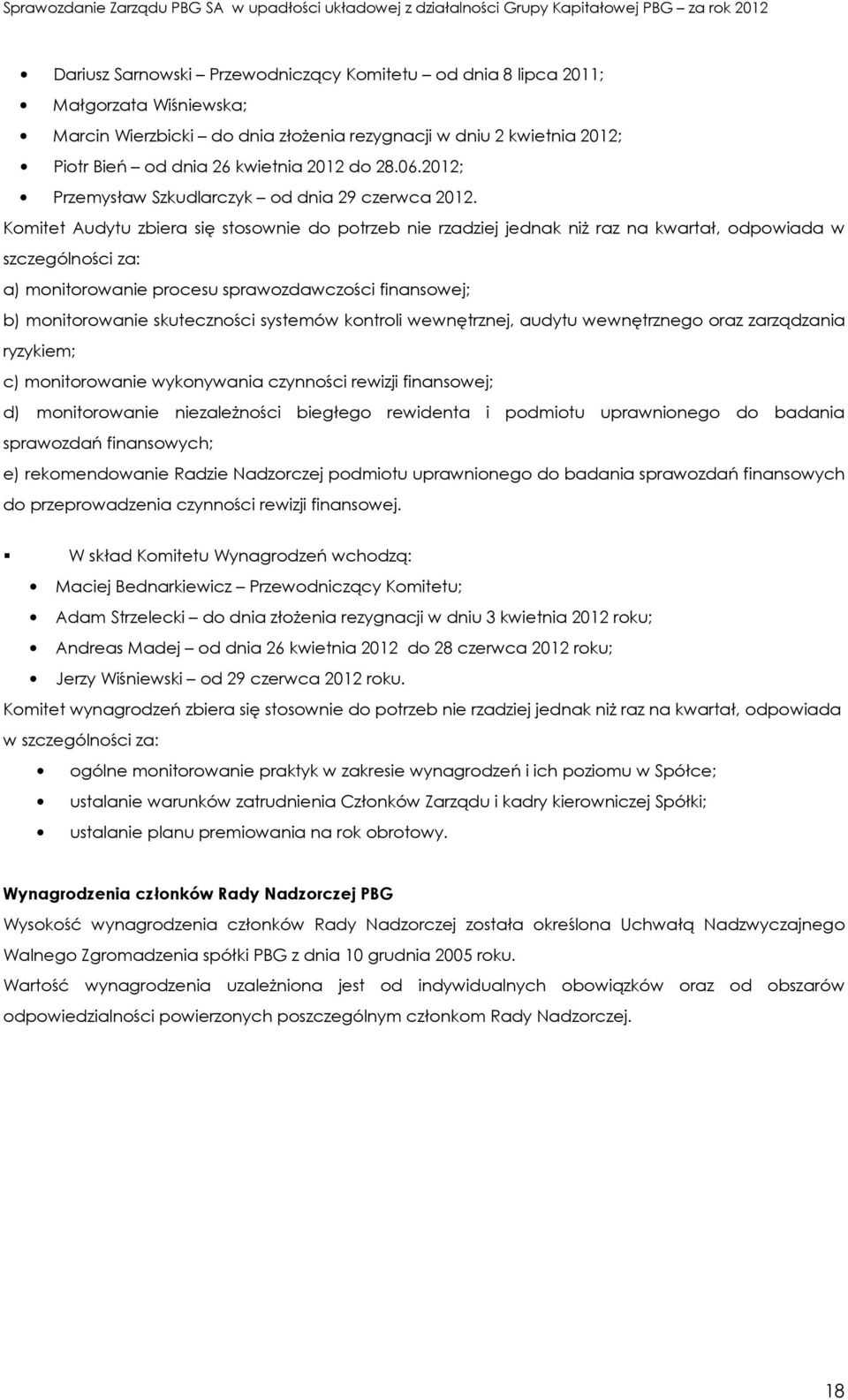 Komitet Audytu zbiera się stosownie do potrzeb nie rzadziej jednak niż raz na kwartał, odpowiada w szczególności za: a) monitorowanie procesu sprawozdawczości finansowej; b) monitorowanie